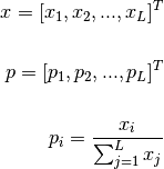 x = [x_1, x_2 ,..., x_L ]^T \\

p = [p_1, p_2 ,..., p_L ]^T \\

p_i = \frac{x_i}{\sum_{j=1}^L x_j}