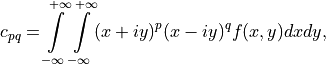 c_{pq} = \int\limits_{-\infty}^{+\infty}\int\limits_{-\infty}^{+\infty}(x + iy)^p(x- iy)^qf(x,y)dxdy,