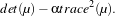 det(μ)- αtrace2(μ).
