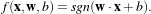 f(x,w,b)= sgn(w ⋅x+ b).
